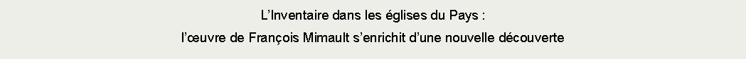 Zone de Texte: LInventaire dans les glises du Pays : luvre de Franois Mimault senrichit dune nouvelle dcouverte